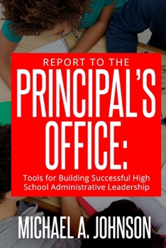 Paperback Report To The Principal's Office: Tools for Building Successful High School Administrative Leadership Book