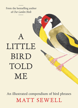 Hardcover A Little Bird Told Me: An illustrated compendium of bird phrases Book