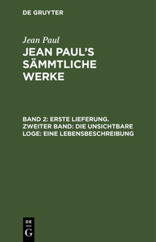 Hardcover Jean Paul's Sämmtliche Werke, Band 2, Erste Lieferung. Zweiter Band: Die unsichtbare Loge: Eine Lebensbeschreibung [German] Book