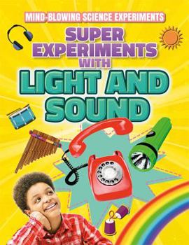 Super Experiments with Light and Sound - Book  of the Mind-blowing Science Experiments