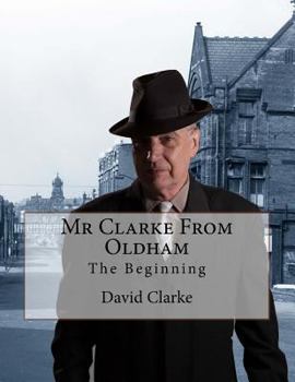 Paperback Mr Clarke From Oldham: The Beginning Book