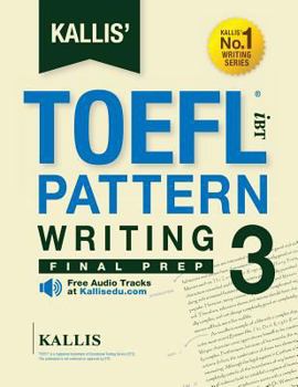 Paperback KALLIS' TOEFL iBT Pattern Writing 3: Final Prep (College Test Prep 2016 + Study Guide Book + Practice Test + Skill Building - TOEFL iBT 2016): TOEFL i Book