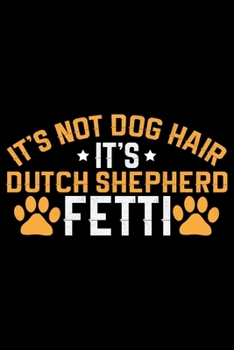 It's Not Dog Hair It's Dutch Shepherd Fetti: Cool Dutch Shepherd Dog Journal Notebook - Gifts Idea for Dutch Shepherd Dog Lovers Notebook for Men & Women.