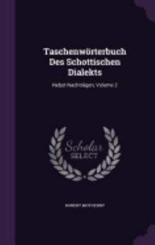 Taschenworterbuch Des Schottischen Dialekts: Nebst Nachtragen, Volume 2