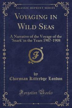 Paperback Voyaging in Wild Seas: A Narrative of the Voyage of the 'snark' in the Years 1907-1908 (Classic Reprint) Book