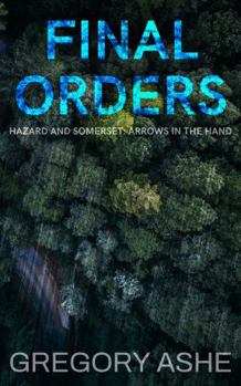 Final Orders - Book #5 of the Hazard and Somerset: Arrows in the Hand