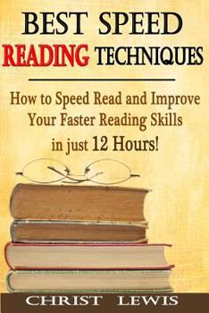 Paperback Best Speed Reading Techniques: How to Speed Read and Improve Your Faster Reading Skills in Just 12 Hours! Book