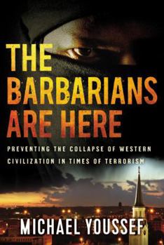 Paperback The Barbarians Are Here: Preventing the Collapse of Western Civilization in Times of Terrorism Book