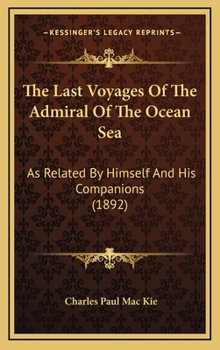The Last Voyages of the Admiral of the Ocean Sea: As Related by Himself and His Companions