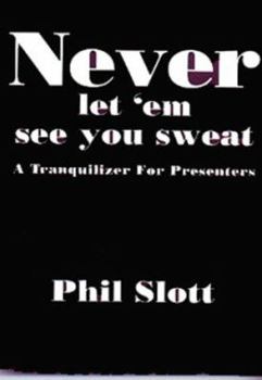 Hardcover Never Let 'em See You Sweat : A Tranquilizer For Presenters Book