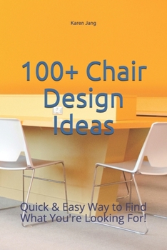 Paperback 100+ Chair Design Ideas: Quick & Easy Way to Find What You're Looking For! Book