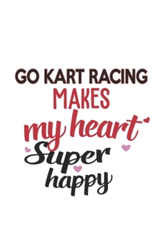 Paperback Go Kart Racing Makes My Heart Super Happy Go Kart Racing Lovers Go Kart Racing Obsessed Notebook A beautiful: Lined Notebook / Journal Gift,, 120 Page Book