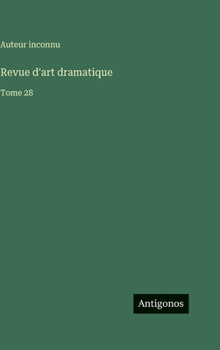 Revue d'art dramatique: Tome 28