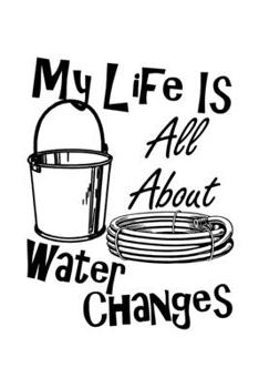 Paperback My Life Is All About Water Changes: Are you a fish keeper thats always doing water changes and taking care of your pet tropical fish? This funny desig Book