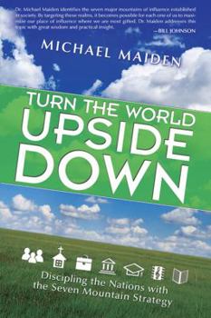 Paperback Turn the World Upside Down: Discipling the Nations with the Seven Mountain Strategy Book