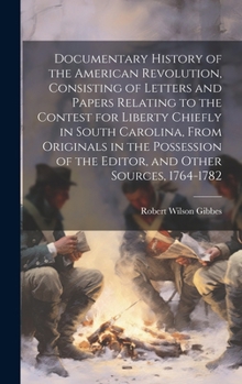 Hardcover Documentary History of the American Revolution, Consisting of Letters and Papers Relating to the Contest for Liberty Chiefly in South Carolina, From O Book