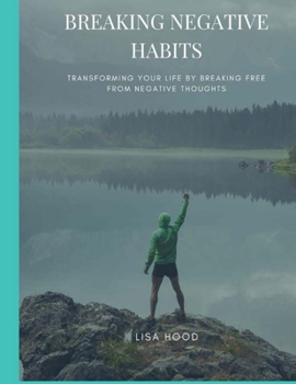 Paperback Breaking Negative Habits: Transforming Your Life By Breaking Free From Negative Habits Book