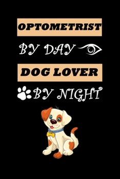 Paperback Optometrist By Day Dog Lover By Night: Funny Optometrist Journal/Notebook 6x9 inches 120 Pages - Great Gift Idea For Christmas Or Birthday Book