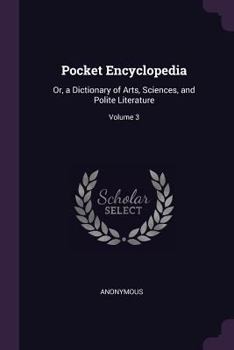 Paperback Pocket Encyclopedia: Or, a Dictionary of Arts, Sciences, and Polite Literature; Volume 3 Book