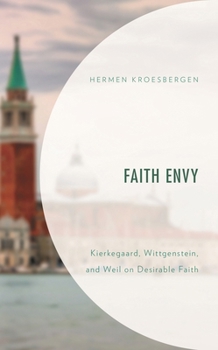 Faith Envy: Kierkegaard, Wittgenstein, and Weil on Desirable Faith