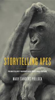 Storytelling Apes: Primatology Narratives Past and Future - Book  of the Animalibus: Of Animals and Cultures