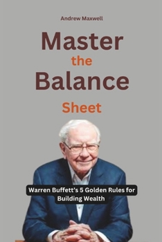 Paperback Master the Balance Sheet: Warren Buffett's 5 Golden Rules for Building Wealth Book