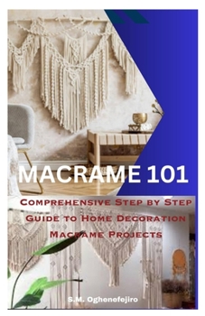 Paperback Macrame 101: Comprehensive Step by Step Guide to Home Decoration Macrame Projects Book
