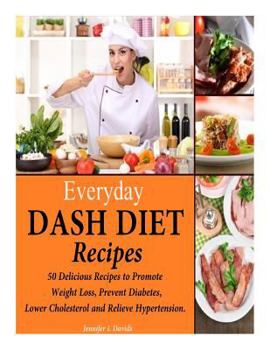 Paperback Everyday DASH Diet Recipes: 50 Delicious Recipes to Promote Weight Loss, Prevent Diabetes, Lower Cholesterol and Relieve Hypertension. Book