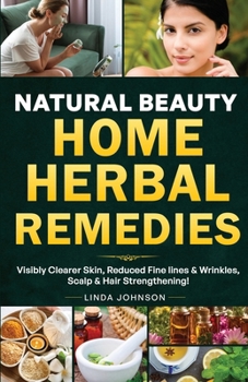 Paperback Natural Beauty Home Herbal Remedies: Book For Visibly Clearer & Brighter Skin, Anti-Aging Boosters for Fine lines & Wrinkles, Scalp & Hair Strengtheni Book