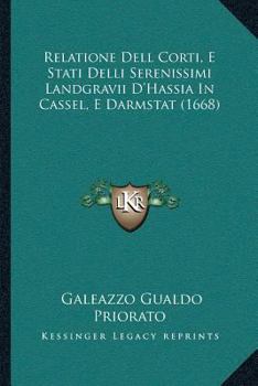 Paperback Relatione Dell Corti, E Stati Delli Serenissimi Landgravii D'Hassia In Cassel, E Darmstat (1668) [Italian] Book