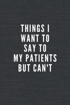 Paperback Things I Want to Say to My Patients But Can't: Quotes Notebook Christmas Gift for Nurse Doctor and Patient, Inspirational Thoughts and Writings Journa Book