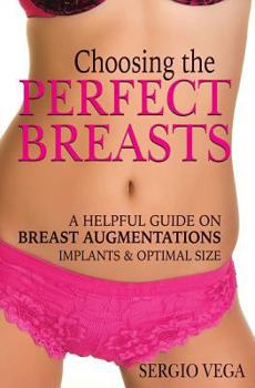 Paperback Choosing the Perfect Breasts: A helpful guide on Breast Augmentations, Implants & Optimal Size. Book