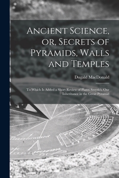 Paperback Ancient Science, or, Secrets of Pyramids, Walls and Temples [microform]: to Which is Added a Short Review of Piazzi Smyth's, Our Inheritance in the Gr Book
