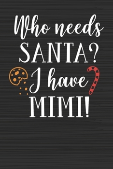 Who Needs Santa I Have Mimi: Merry Christmas Perfect Gift for Family Friends or Co workers - Get in the Holiday Spirit with the Giving of this Journal