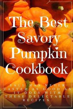 Paperback The Best Savory Pumpkin Cookbook: Fall Has Never Tasted As Good As It Does With These Delectable Recipes Book
