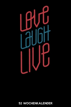 Love Laugh Live - 52 Wochenkalender: 6'x9' ( A5) 52 Wochen Kalender für das Jahr 2020 / Notizbuch | Lustige Geschenkidee zu Silvester und Neujahr. ... Über 100 Seiten Kalender (German Edition)