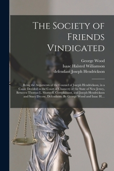 Paperback The Society of Friends Vindicated: Being the Arguments of the Counsel of Joseph Hendrickson, in a Cause Decided in the Court of Chancery of the State Book