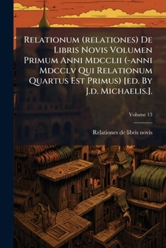 Paperback Relationum (relationes) De Libris Novis Volumen Primum Anni Mdcclii (-anni Mdcclv Qui Relationum Quartus Est Primus) [ed. By J.d. Michaelis.].; Volume Book
