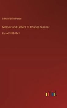 Hardcover Memoir and Letters of Charles Sumner: Period 1838-1845 Book