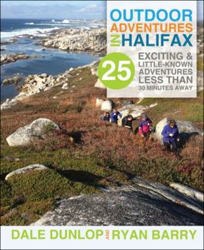 Paperback Outdoor Adventures in Halifax: 25 Exciting & Little-Known Adventures Less Than 30 Minutes Away Book