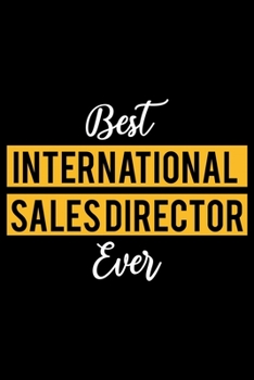 Best International Sales director Ever: Lined Journal for Daily Use, Gift for International Sales director