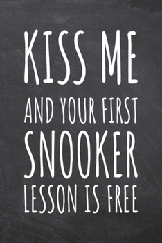 Kiss Me And Your First Snooker Lesson is Free: Snooker Notebook, Planner or Journal | Size 6 x 9 | 110 Dot Grid Pages | Office Equipment, Supplies |Funny Snooker Gift Idea for Christmas or Birthday