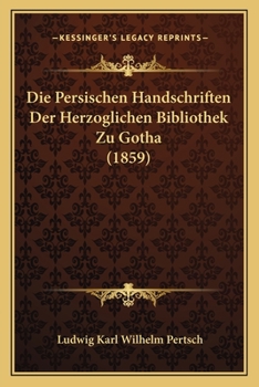 Paperback Die Persischen Handschriften Der Herzoglichen Bibliothek Zu Gotha (1859) [German] Book