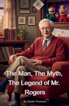 Paperback The Man, The Myth, The Legend of Mr. Rogers Book