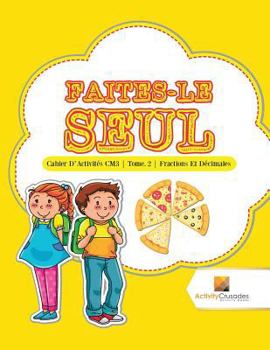 Paperback Faites-Le Seul: Cahier D'Activités CM3 Tome. 2 Fractions Et Décimales [French] Book