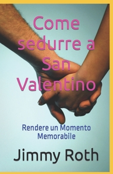 Paperback Come sedurre a San Valentino: Rendere un Momento Memorabile [Italian] Book