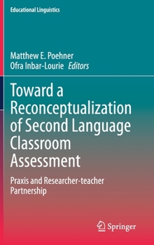Hardcover Toward a Reconceptualization of Second Language Classroom Assessment: PRAXIS and Researcher-Teacher Partnership Book