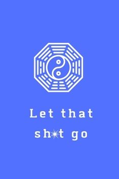 Paperback Let That Sh*t Go: A Journal for Leaving Your Bullsh*t Behind and Creating a Happy Life Book