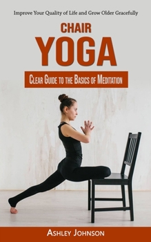 Paperback Chair Yoga: Clear Guide to the Basics of Meditation (Improve Your Quality of Life and Grow Older Gracefully) Book