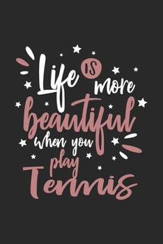Life Is More Beautiful When You Play Tennis: Funny Cool Tennis Journal Notebook Workbook Diary Planner- 6x9 - 120 College Ruled Lined Paper Pages - Cute Gift For Tennis Players, Tennis Coaches, Fans, 